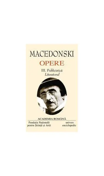 Macedonski. Opere (Vol. III) Publicistică. Literatorul - Hardcover - Academia Română, Alexandru Macedonski