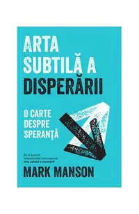 Arta subtilă a disperării. O carte despre speranță - Paperback brosat - Mark Manson