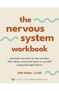The Nervous System Workbook: Practical Exercises to Ease Anxiety, Find Safety, and Come Home to Yourself Using Polyvagal Theory