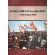 Marea Unire de la Alba Iulia. 1 Decembrie 1918