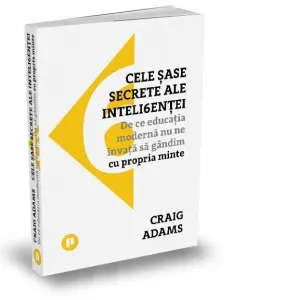 Cele sase secrete ale inteligentei. De ce educatia moderna nu ne invata sa gandim cu propria minte