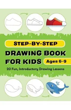 Step-By-Step Drawing Book for Kids: 20 Fun, Introductory Drawing Lessons