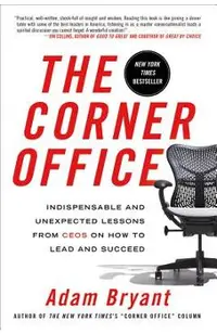 The Corner Office: Indispensable and Unexpected Lessons from Ceos on How to Lead and Succeed