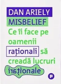 Misbelief. Ce ii face pe oamenii rationali sa creada lucruri irationale