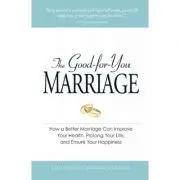 The Good-for-You Marriage. How being married can improve your health, prolong your life, and ensure your happiness