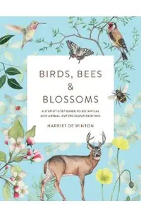Birds, Bees & Blossoms: A Step-By-Step Guide to Botanical and Animal Watercolour Painting