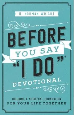Before You Say I Do(r) Devotional: Building a Spiritual Foundation for Your Life Together