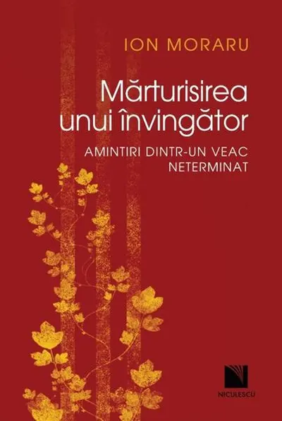 Mărturisirea unui învingător. Amintiri dintr-un veac neterminat - Paperback - Ion Moraru