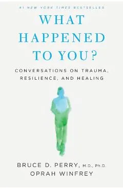 What Happened to You?: Conversations on Trauma, Resilience, and Healing