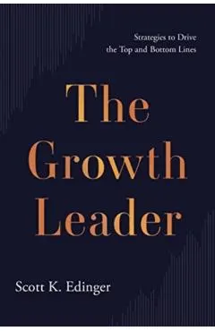The Growth Leader: Strategies to Drive the Top and Bottom Lines