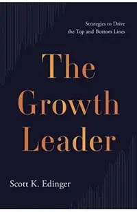 The Growth Leader: Strategies to Drive the Top and Bottom Lines