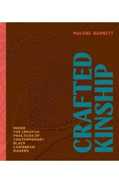 Crafted Kinship: Inside the Creative Practices of Contemporary Black Caribbean Makers