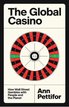 The Global Casino: How Wall Street Gambles with People and the Planet