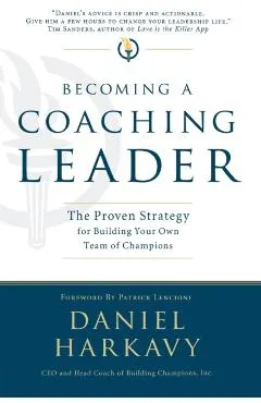 Becoming a Coaching Leader: The Proven Strategy for Building a Team of Champions