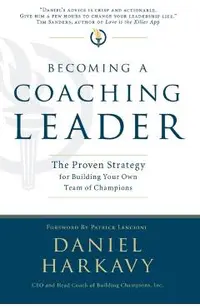 Becoming a Coaching Leader: The Proven Strategy for Building a Team of Champions