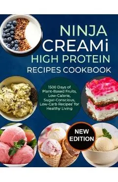 Ninja Creami Deluxe High Protein Recipes Cookbook: 1500 Days of Plant-Based Fruits, Low-Calorie, Sugar-Conscious, Low-Carb Recipes' for Healthy Living