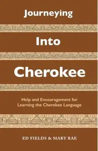 Journeying Into Cherokee: Help and Encouragement for Learning the Cherokee Language - Ed Fields