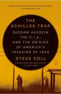 The Achilles Trap: Saddam Hussein, the C.I.A., and the Origins of America's Invasion of Iraq