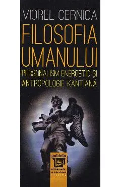 Filosofia umanului. Personalism energetic si antropologie kantiana