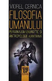 Filosofia umanului. Personalism energetic si antropologie kantiana