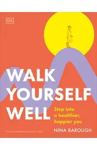 Walk Yourself Well: Step Into a Healthier, Happier You