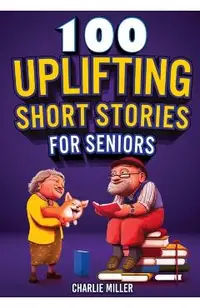 100 Uplifting Short Stories for Seniors: Funny and True Easy to Read Short Stories to Stimulate the Mind (Perfect Gift for Elderly Women and Men)