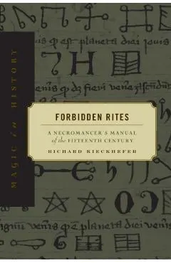 Forbidden Rites: A Necromancer S Manual of the Fifteenth Century
