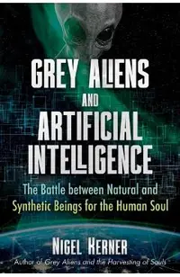 Grey Aliens and Artificial Intelligence: The Battle Between Natural and Synthetic Beings for the Human Soul