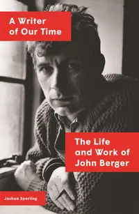 A Writer of Our Time: The Life and Work of John Berger