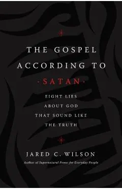 The Gospel According to Satan: Eight Lies about God That Sound Like the Truth