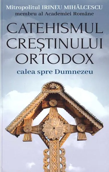Catehismul creștinului ortodox - Paperback brosat - Mitropolitul Irineu Mihălcescu