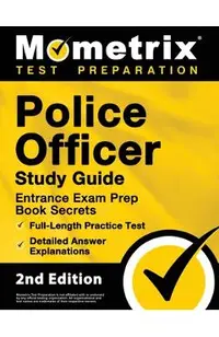 Police Officer Exam Study Guide - Police Entrance Prep Book Secrets, Full-Length Practice Test, Detailed Answer Explanations: [2nd Edition]