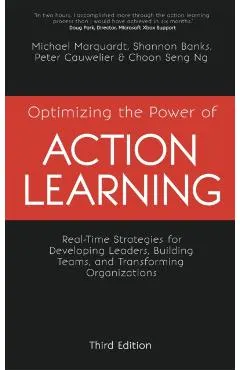 Optimizing the Power of Action Learning: Real-Time Strategies for Developing Leaders, Building Teams and Transforming Organizations