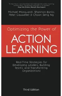 Optimizing the Power of Action Learning: Real-Time Strategies for Developing Leaders, Building Teams and Transforming Organizations