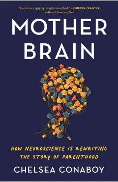 Mother Brain: How Neuroscience Is Rewriting the Story of Parenthood