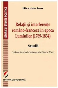 Relații și interferențe româno-franceze în epoca Luminilor (1769-1834). Studii - Paperback brosat - Nicolae Isar