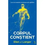 Corpul constient. Cum ne modelam sanatatea prin gandire