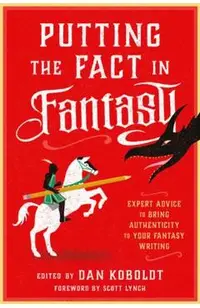 Putting the Fact in Fantasy: Expert Advice to Bring Authenticity to Your Fantasy Writing