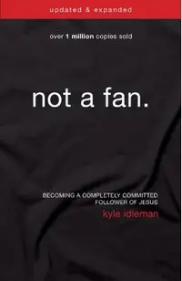 Not a Fan: Becoming a Completely Committed Follower of Jesus
