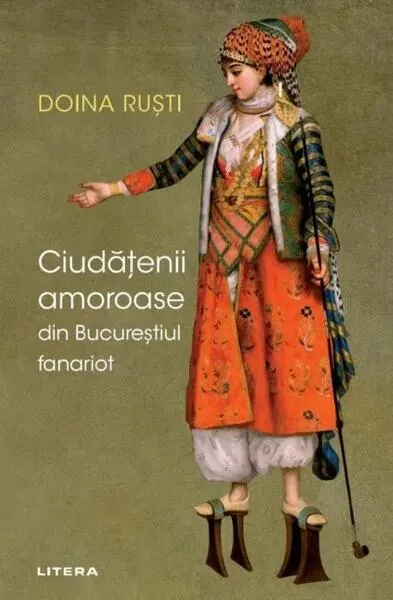 Ciudățenii amoroase din Bucureștiul fanariot - Paperback - Doina Ruști