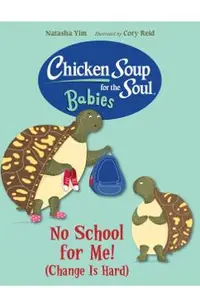 Chicken Soup for the Soul Babies: No School for Me! (Change Is Hard)