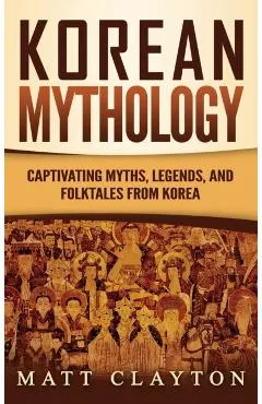 Korean Mythology: Captivating Myths, Legends, and Folktales from Korea