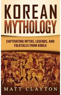 Korean Mythology: Captivating Myths, Legends, and Folktales from Korea