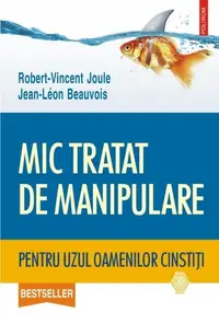 Mic tratat de manipulare pentru uzul oamenilor cinstiţi - Paperback brosat - Jean-Leon Beauvois, Robert-Vincent Joule