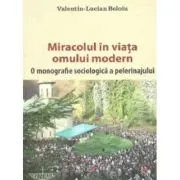 Miracolul in viata omului modern. O monografie sociologica a pelerinajului