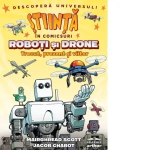 Roboti si drone. Trecut, prezent si viitor. Stiinta in comicsuri