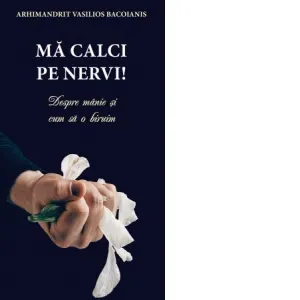Ma calci pe nervi! Despre manie si cum sa o biruim
