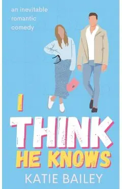 I Think He Knows: A Romantic Comedy