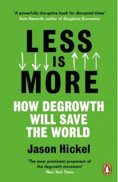 Less Is More: How Degrowth Will Save the World