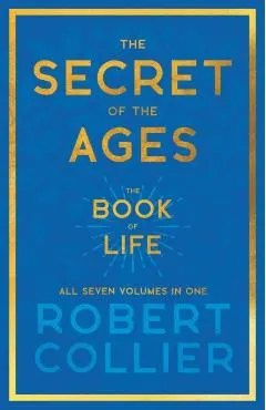 The Secret of the Ages - The Book of Life - All Seven Volumes in One;With the Introductory Chapter 'The Secret of Health, Success and Power' by James